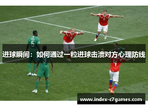 进球瞬间：如何通过一粒进球击溃对方心理防线