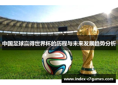 中国足球赢得世界杯的历程与未来发展趋势分析