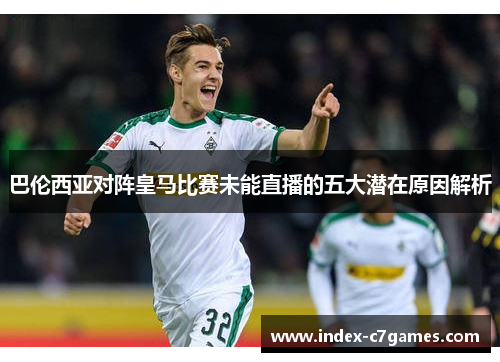 巴伦西亚对阵皇马比赛未能直播的五大潜在原因解析 巴伦西亚对阵皇马比赛未能直播的五大潜在原因解析