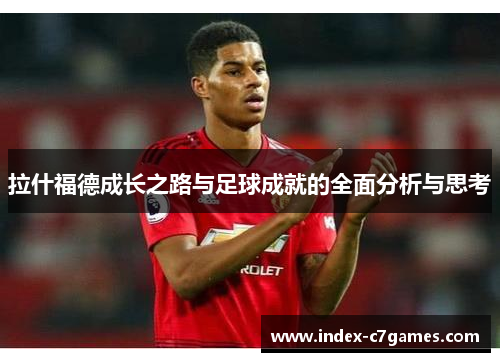 拉什福德成长之路与足球成就的全面分析与思考
