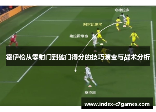 霍伊伦从零射门到破门得分的技巧演变与战术分析