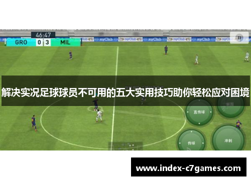 解决实况足球球员不可用的五大实用技巧助你轻松应对困境