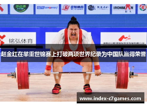赵金红在举重世锦赛上打破两项世界纪录为中国队赢得荣誉